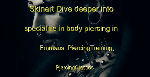 Skinart Dive deeper into specialize in body piercing in Emmaus | #PiercingTraining #PiercingClasses #SkinartTraining-Italy