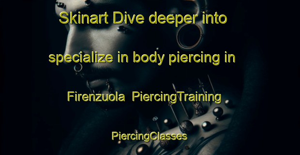 Skinart Dive deeper into specialize in body piercing in Firenzuola | #PiercingTraining #PiercingClasses #SkinartTraining-Italy