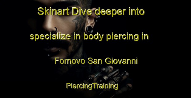 Skinart Dive deeper into specialize in body piercing in Fornovo San Giovanni | PiercingTraining | PiercingClasses | SkinartTraining-Italy