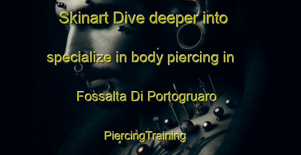 Skinart Dive deeper into specialize in body piercing in Fossalta Di Portogruaro | PiercingTraining | PiercingClasses | SkinartTraining-Italy