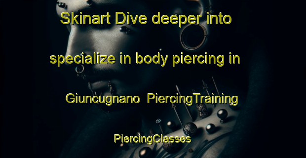 Skinart Dive deeper into specialize in body piercing in Giuncugnano | #PiercingTraining #PiercingClasses #SkinartTraining-Italy