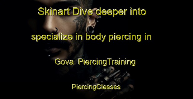 Skinart Dive deeper into specialize in body piercing in Gova | #PiercingTraining #PiercingClasses #SkinartTraining-Italy