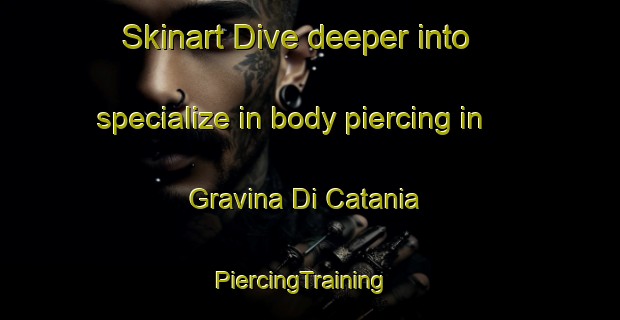 Skinart Dive deeper into specialize in body piercing in Gravina Di Catania | PiercingTraining | PiercingClasses | SkinartTraining-Italy