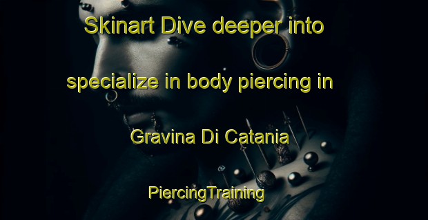 Skinart Dive deeper into specialize in body piercing in Gravina Di Catania | PiercingTraining | PiercingClasses | SkinartTraining-Italy