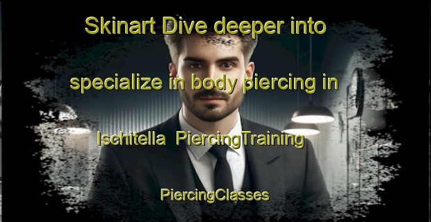 Skinart Dive deeper into specialize in body piercing in Ischitella | #PiercingTraining #PiercingClasses #SkinartTraining-Italy