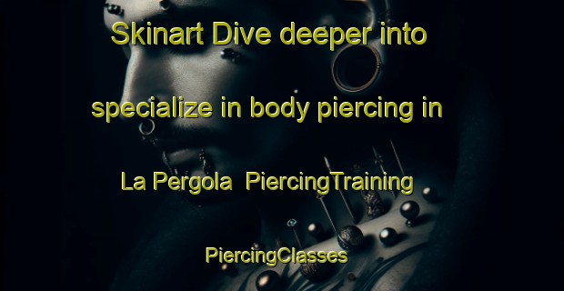Skinart Dive deeper into specialize in body piercing in La Pergola | PiercingTraining | PiercingClasses | SkinartTraining-Italy