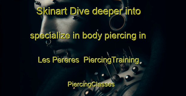 Skinart Dive deeper into specialize in body piercing in Les Pereres | PiercingTraining | PiercingClasses | SkinartTraining-Italy