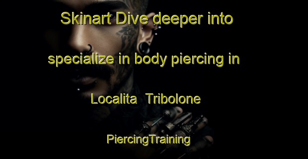 Skinart Dive deeper into specialize in body piercing in Localita  Tribolone | PiercingTraining | PiercingClasses | SkinartTraining-Italy