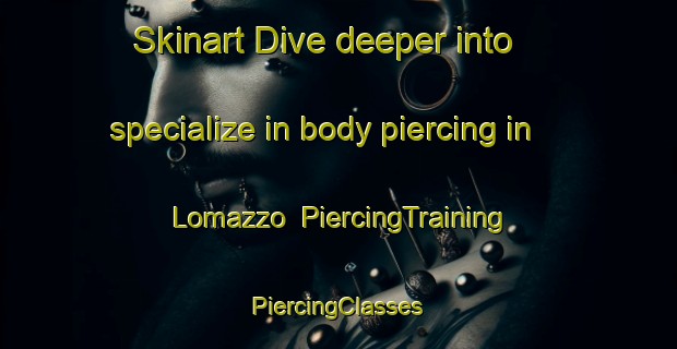 Skinart Dive deeper into specialize in body piercing in Lomazzo | #PiercingTraining #PiercingClasses #SkinartTraining-Italy