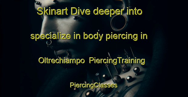 Skinart Dive deeper into specialize in body piercing in Oltrechiampo | #PiercingTraining #PiercingClasses #SkinartTraining-Italy