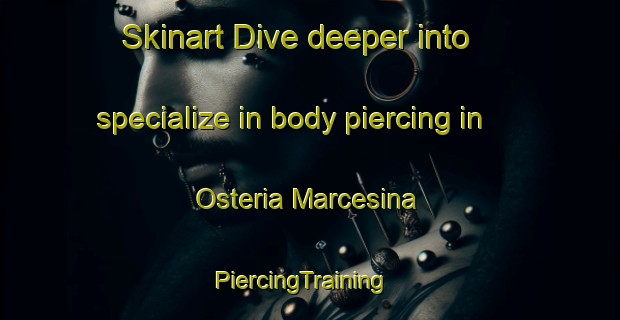 Skinart Dive deeper into specialize in body piercing in Osteria Marcesina | PiercingTraining | PiercingClasses | SkinartTraining-Italy