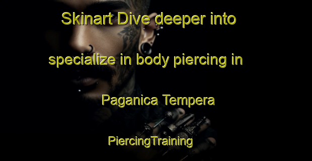 Skinart Dive deeper into specialize in body piercing in Paganica Tempera | PiercingTraining | PiercingClasses | SkinartTraining-Italy