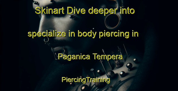 Skinart Dive deeper into specialize in body piercing in Paganica Tempera | PiercingTraining | PiercingClasses | SkinartTraining-Italy