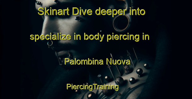Skinart Dive deeper into specialize in body piercing in Palombina Nuova | PiercingTraining | PiercingClasses | SkinartTraining-Italy