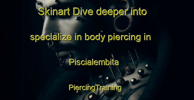 Skinart Dive deeper into specialize in body piercing in Piscialembita | #PiercingTraining #PiercingClasses #SkinartTraining-Italy