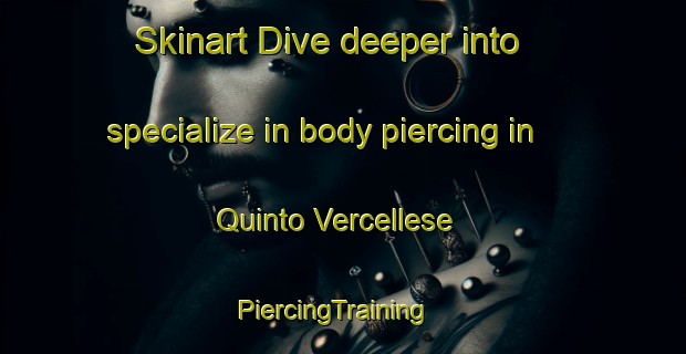 Skinart Dive deeper into specialize in body piercing in Quinto Vercellese | PiercingTraining | PiercingClasses | SkinartTraining-Italy