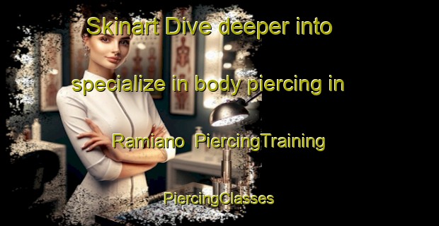 Skinart Dive deeper into specialize in body piercing in Ramiano | #PiercingTraining #PiercingClasses #SkinartTraining-Italy