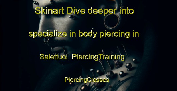 Skinart Dive deeper into specialize in body piercing in Salettuol | PiercingTraining | PiercingClasses | SkinartTraining-Italy
