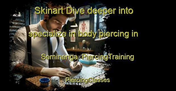 Skinart Dive deeper into specialize in body piercing in Seminenga | #PiercingTraining #PiercingClasses #SkinartTraining-Italy