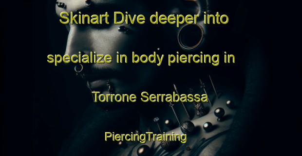 Skinart Dive deeper into specialize in body piercing in Torrone Serrabassa | PiercingTraining | PiercingClasses | SkinartTraining-Italy