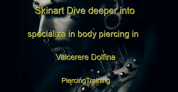 Skinart Dive deeper into specialize in body piercing in Valcerere Dolfina | PiercingTraining | PiercingClasses | SkinartTraining-Italy