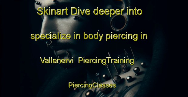 Skinart Dive deeper into specialize in body piercing in Vallenervi | PiercingTraining | PiercingClasses | SkinartTraining-Italy