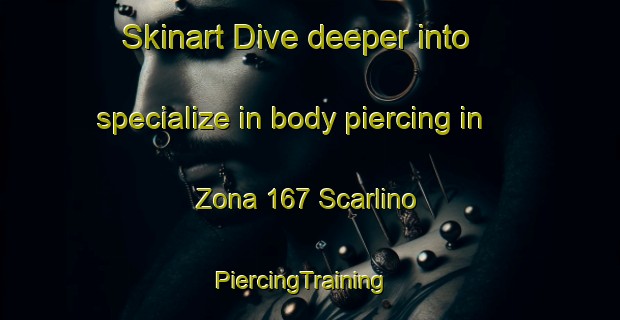 Skinart Dive deeper into specialize in body piercing in Zona 167 Scarlino | PiercingTraining | PiercingClasses | SkinartTraining-Italy