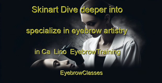 Skinart Dive deeper into specialize in eyebrow artistry in Ca  Lino | EyebrowTraining | EyebrowClasses | SkinartTraining-Italy