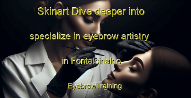 Skinart Dive deeper into specialize in eyebrow artistry in Fontalcinaldo | EyebrowTraining | EyebrowClasses | SkinartTraining-Italy