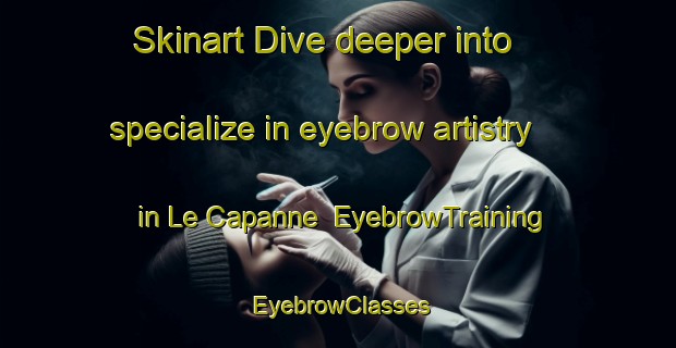 Skinart Dive deeper into specialize in eyebrow artistry in Le Capanne | EyebrowTraining | EyebrowClasses | SkinartTraining-Italy