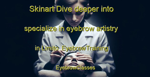 Skinart Dive deeper into specialize in eyebrow artistry in Limito | EyebrowTraining | EyebrowClasses | SkinartTraining-Italy