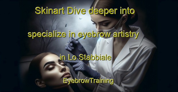 Skinart Dive deeper into specialize in eyebrow artistry in Lo Stabbiale | EyebrowTraining | EyebrowClasses | SkinartTraining-Italy