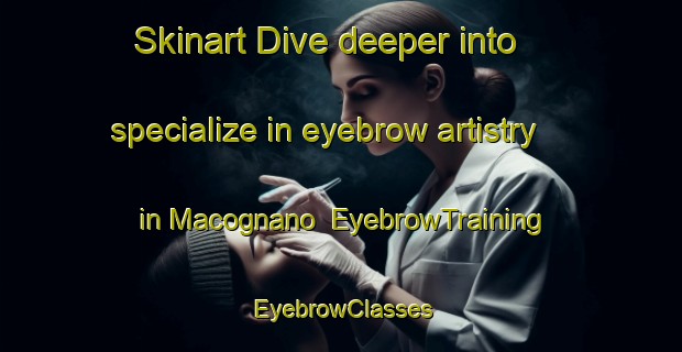 Skinart Dive deeper into specialize in eyebrow artistry in Macognano | EyebrowTraining | EyebrowClasses | SkinartTraining-Italy