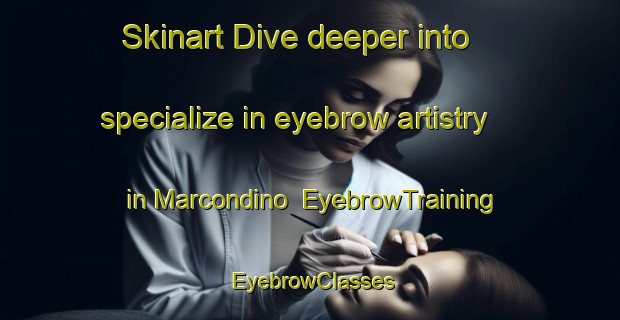Skinart Dive deeper into specialize in eyebrow artistry in Marcondino | EyebrowTraining | EyebrowClasses | SkinartTraining-Italy