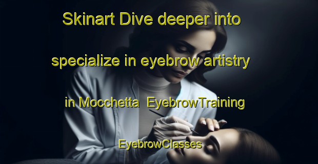 Skinart Dive deeper into specialize in eyebrow artistry in Mocchetta | EyebrowTraining | EyebrowClasses | SkinartTraining-Italy