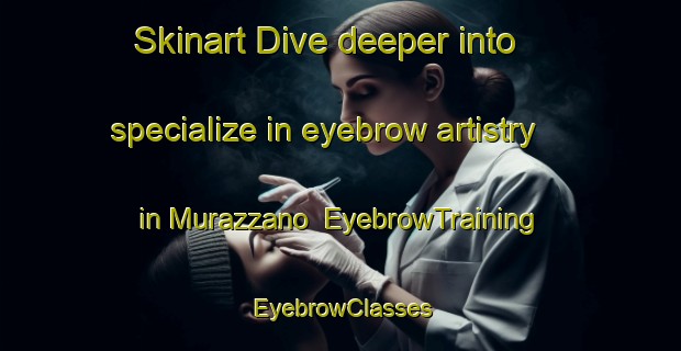 Skinart Dive deeper into specialize in eyebrow artistry in Murazzano | EyebrowTraining | EyebrowClasses | SkinartTraining-Italy