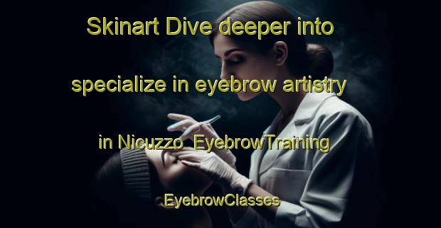 Skinart Dive deeper into specialize in eyebrow artistry in Nicuzzo | EyebrowTraining | EyebrowClasses | SkinartTraining-Italy