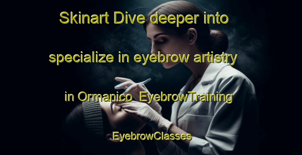 Skinart Dive deeper into specialize in eyebrow artistry in Ormanico | EyebrowTraining | EyebrowClasses | SkinartTraining-Italy