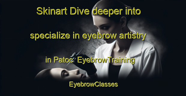 Skinart Dive deeper into specialize in eyebrow artistry in Patoc | EyebrowTraining | EyebrowClasses | SkinartTraining-Italy