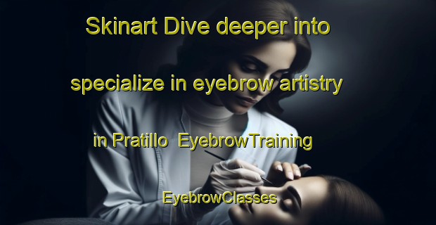 Skinart Dive deeper into specialize in eyebrow artistry in Pratillo | EyebrowTraining | EyebrowClasses | SkinartTraining-Italy