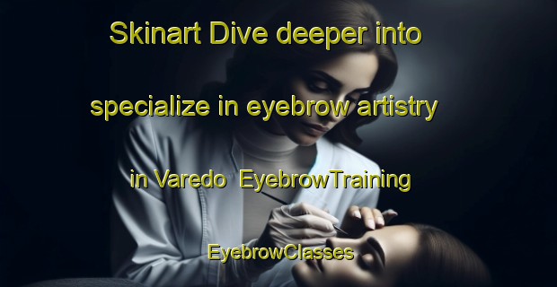 Skinart Dive deeper into specialize in eyebrow artistry in Varedo | EyebrowTraining | EyebrowClasses | SkinartTraining-Italy