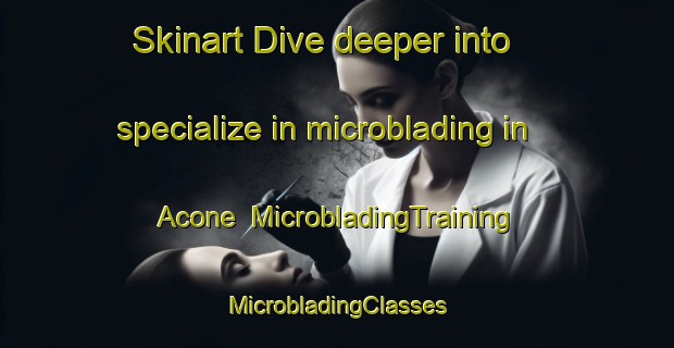 Skinart Dive deeper into specialize in microblading in Acone | #MicrobladingTraining #MicrobladingClasses #SkinartTraining-Italy