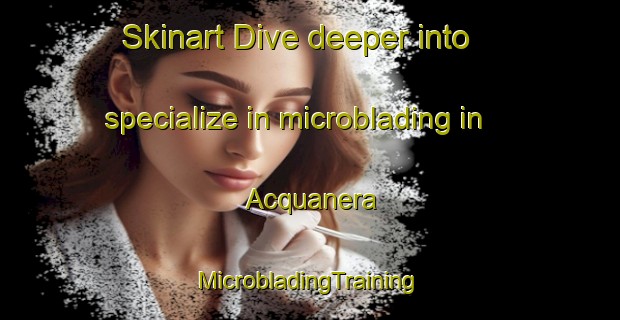 Skinart Dive deeper into specialize in microblading in Acquanera | #MicrobladingTraining #MicrobladingClasses #SkinartTraining-Italy