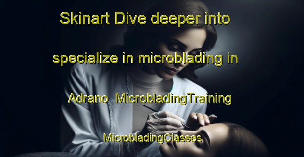 Skinart Dive deeper into specialize in microblading in Adrano | #MicrobladingTraining #MicrobladingClasses #SkinartTraining-Italy