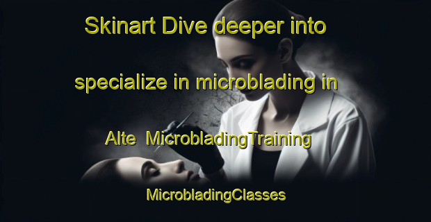 Skinart Dive deeper into specialize in microblading in Alte | #MicrobladingTraining #MicrobladingClasses #SkinartTraining-Italy