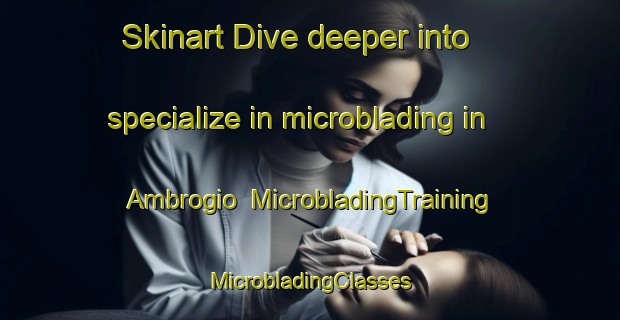 Skinart Dive deeper into specialize in microblading in Ambrogio | #MicrobladingTraining #MicrobladingClasses #SkinartTraining-Italy