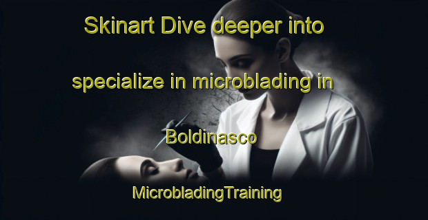 Skinart Dive deeper into specialize in microblading in Boldinasco | MicrobladingTraining | MicrobladingClasses | SkinartTraining-Italy