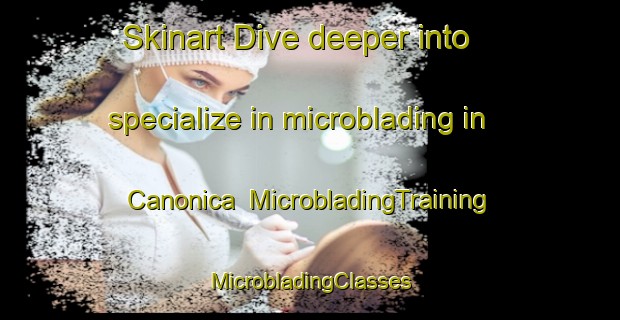 Skinart Dive deeper into specialize in microblading in Canonica | #MicrobladingTraining #MicrobladingClasses #SkinartTraining-Italy