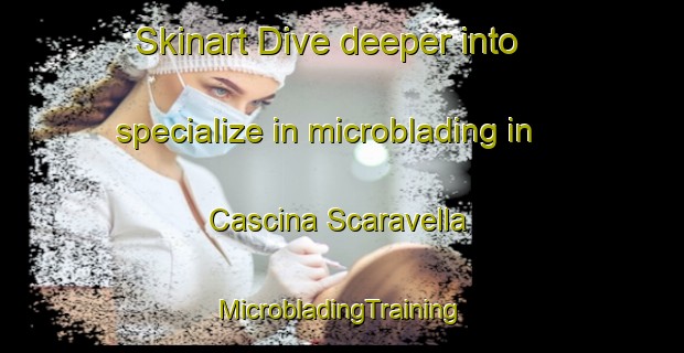 Skinart Dive deeper into specialize in microblading in Cascina Scaravella | #MicrobladingTraining #MicrobladingClasses #SkinartTraining-Italy