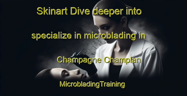 Skinart Dive deeper into specialize in microblading in Champagne Champlan | #MicrobladingTraining #MicrobladingClasses #SkinartTraining-Italy